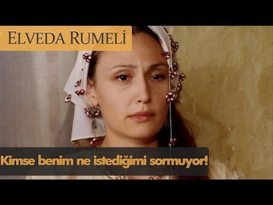 Kimse benim ne istediğimi sormuyor! - Elveda Rumeli