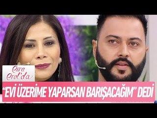 "Evi üzerime yaparsan barışacağım" dedi - Esra Erol'da 6 Eylül 2017