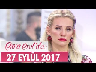 Esra Erol'da 27 Eylül 2017 Çarşamba - Tek Parça