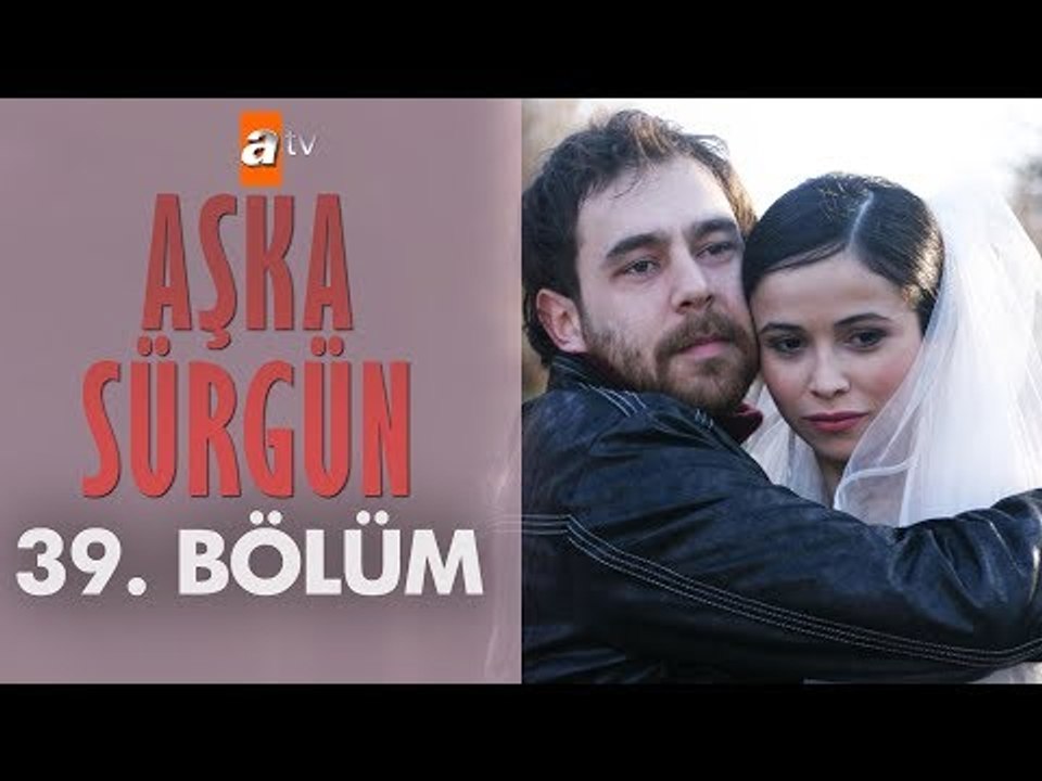 Aşka Sürgün 39. bölüm