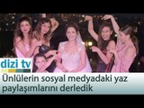 Ünlülerin sosyal medyadaki yaz paylaşımları - Dizi Tv 558. Bölüm