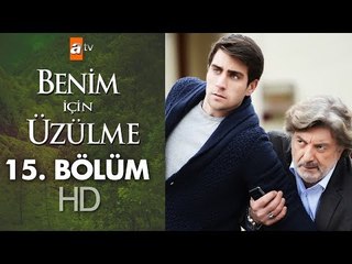 Benim için üzülme 15. bölüm