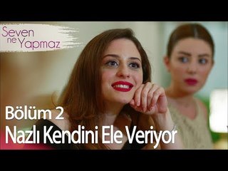 Nazlı Kendini Ele Veriyor - Seven Ne Yapmaz 2. Bölüm