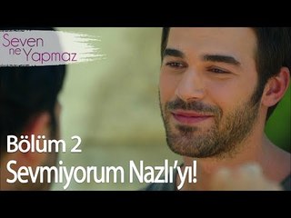 Sevmiyorum Nazlı'yı! - Seven Ne Yapmaz 2. Bölüm