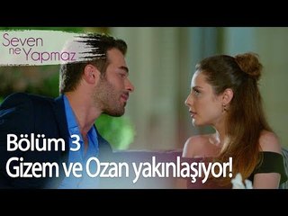 Gizem ve Ozan Yakınlaşıyor - Seven Ne Yapmaz 3. Bölüm