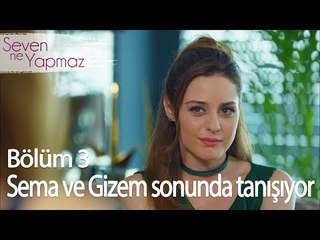 Sema ve Gizem Sonunda Tanışıyor - Seven Ne Yapmaz 3. Bölüm