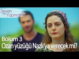 Ozan Yüzüğü Nazlı'ya Verecek mi? - Seven Ne Yapmaz 3. Bölüm