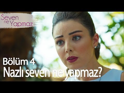 Nazlı seven ne yapmaz? - Seven Ne Yapmaz 4. Bölüm
