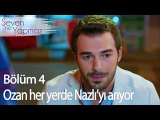 Ozan her yerde Nazlı'yı arıyor - Seven Ne Yapmaz 4. Bölüm