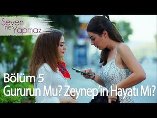 Gururun mu? Zeynep'in hayatı mı? - Seven Ne Yapmaz 5. Bölüm