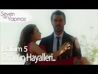 Ozan'ın hayalleri - Seven Ne Yapmaz 5. Bölüm