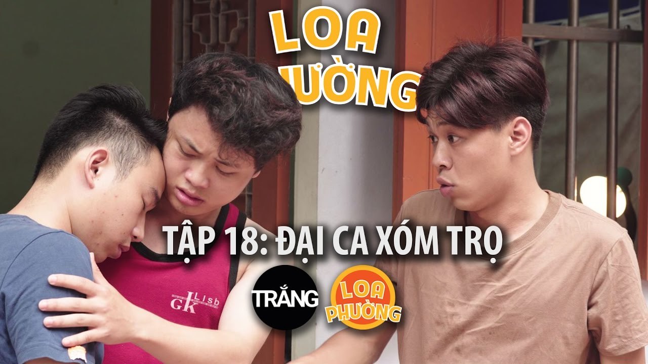 Loa Phường tập 18 - ĐẠI CA XÓM TRỌ