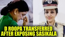 Karnataka government transfers D Roopa after she exposed Sasikala | Oneindia News
