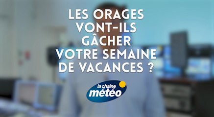 Les orages vont-ils gâcher votre semaine de vacances