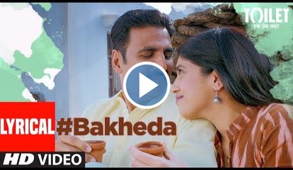Bakheda Video Song With Lyrics || Toilet- Ek Prem Katha | Akshay Kumar, Bhumi | Sukhwinder ,Sunidhi