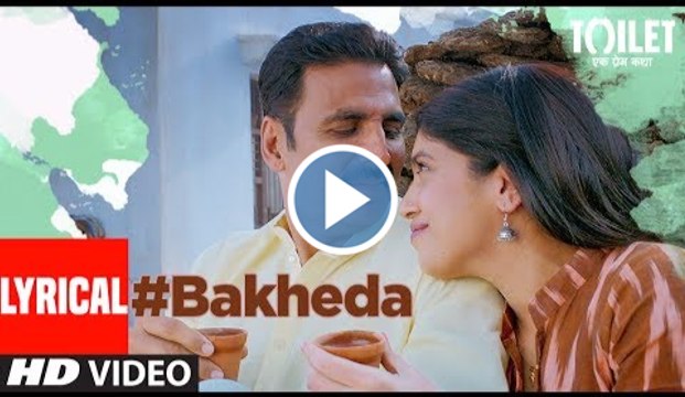 Bakheda Video Song With Lyrics || Toilet- Ek Prem Katha | Akshay Kumar, Bhumi | Sukhwinder ,Sunidhi