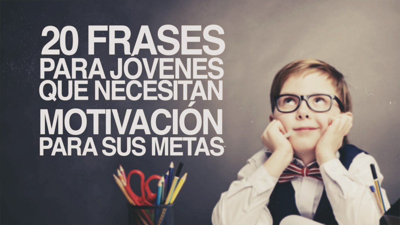 20 Frases para Jóvenes que necesitan motivación