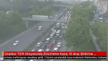 İstanbul TEM Otoyolunda Zincirleme Kaza: 10 Araç Birbirine Girdi