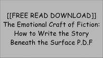 [5b6mg.[F.R.E.E] [R.E.A.D] [D.O.W.N.L.O.A.D]] The Emotional Craft of Fiction: How to Write the Story Beneath the Surface by Donald Maass [P.P.T]