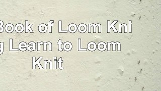 Read  Big Book of Loom Knitting Learn to Loom Knit 450669eb