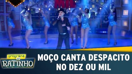 Moço canta "Despacito" no Dez ou Mil