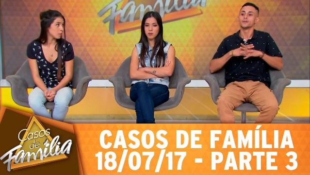 Querida irmã, vá arrumar um homem para você porque esse aqui é meu! - 18/07/17 - Parte 3