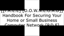 [joixR.[F.r.e.e] [R.e.a.d] [D.o.w.n.l.o.a.d]] Handbook For Securing Your Home or Small Business Computer Network by Andrew MeyersRob RobideauTerence L Sadler D.O.C