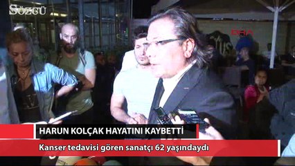 Harun Kolçak hayatını kaybetti