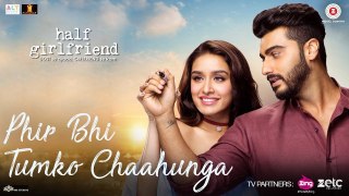 Phir Bhi Tumko Chaahunga - Full Video - Half Girlfriend- Arjun K,Shraddha K - Arijit Singh- Mithoon
