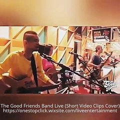 The Good Friends Band Live (Short Video Clips Cover)