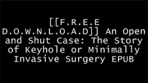 [arhFB.[Free] [Download] [Read]] An Open and Shut Case: The Story of Keyhole or Minimally Invasive Surgery by John Wickham ZIP