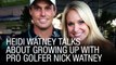 Heidi Watney Talks About Growing Up With Pro Golfer Nick Watney