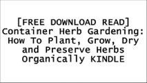 [QNKAo.F.R.E.E D.O.W.N.L.O.A.D R.E.A.D] Container Herb Gardening: How To Plant, Grow, Dry and Preserve Herbs Organically by David StoneTammi HartungRosemary GladstarDr John Stone T.X.T