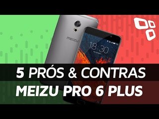 5 Prós e Contras Meizu PRO 6 Plus - TecMundo