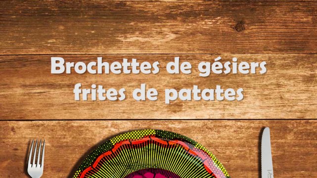 Les tapas à l'ivoirienne : Brochettes de gésiers, frites de patate