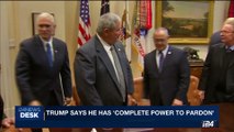 i24NEWS DESK | Trump says he has 'complete power to pardon' | Sunday, July 23rd 2017