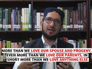 Faith is not complete until the believers gets to Love his Prophet Muhammad (PBUH) more than anything