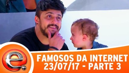 Famosos da Internet - 23.07.17 - Parte 3