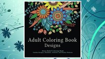 Adult Coloring Book Designs: Stress Relief Coloring Book: Garden Designs, Mandalas, Animals, and Paisley Patterns