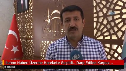 İha'nın Haberi Üzerine Harekete Geçildi... Darp Edilen Karpuz Bekçisine Para ve İş Müjdesi