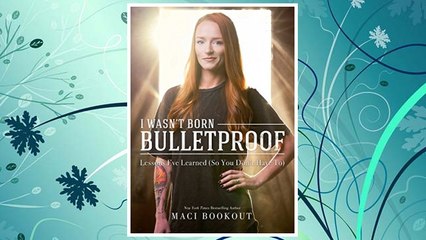 I Wasn't Born Bulletproof: Lessons I've Learned (So You Don't Have To)