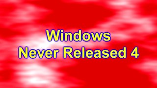 Windows Never Released 4 Part 1