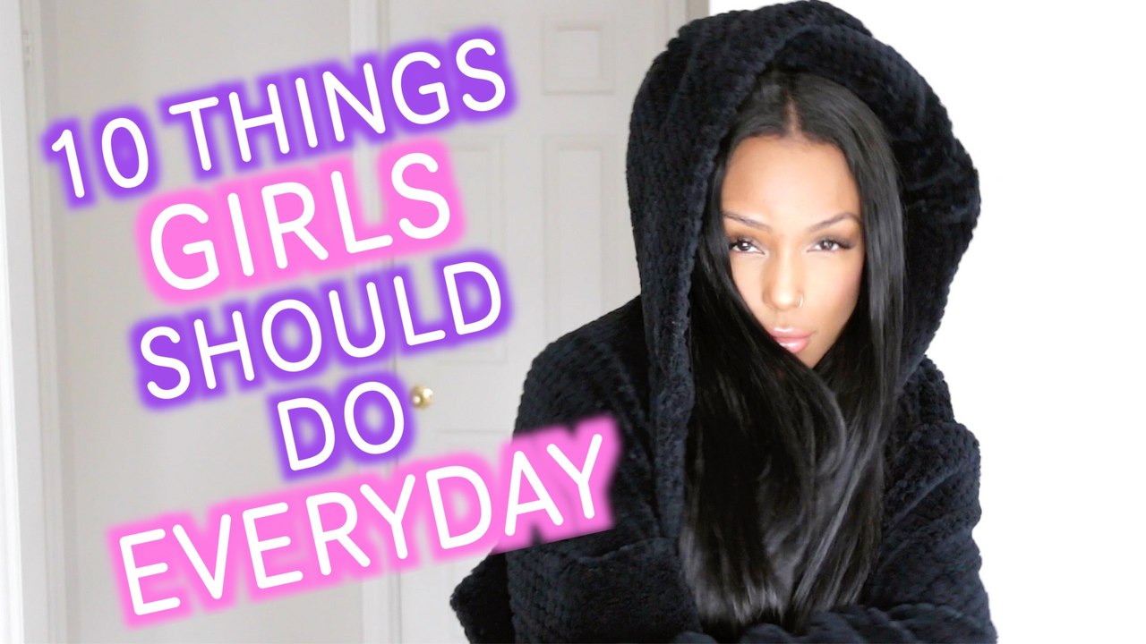 10 THINGS EVERY GIRL SHOULD DO EVERYDAY