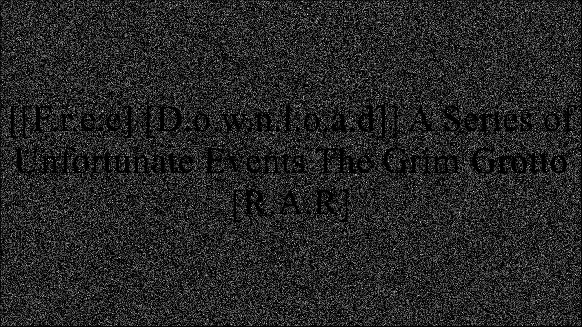 [CT3En.F.R.E.E D.O.W.N.L.O.A.D R.E.A.D] A Series of Unfortunate Events The Grim Grotto by Harper Collins, New York PPT