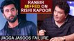 Ranbir Kapoor UPSET & MIFFED With Rishi Kapoor Interview On Jagga Jasoos