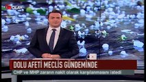 Bursa'daki dolu afeti Meclis gündeminde (Haber 24 07 2017)