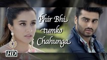 Phir Bhi Tumko Chaahunga | Half Girlfriend | Arjun K,Shraddha K | Arijit Singh | Mithoon | Manoj