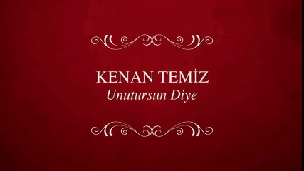 Kenan Temiz - Unutursun Diye (Full Albüm)