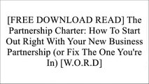 [iTk1l.[F.R.E.E R.E.A.D D.O.W.N.L.O.A.D]] The Partnership Charter: How To Start Out Right With Your New Business Partnership (or Fix The One You're In) by David GagePatty SofferNina Kaufman  Esq.Dorene Lehavi Ph.D K.I.N.D.L.E