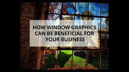 How Window Graphics Can Be Beneficial For Your Business?
